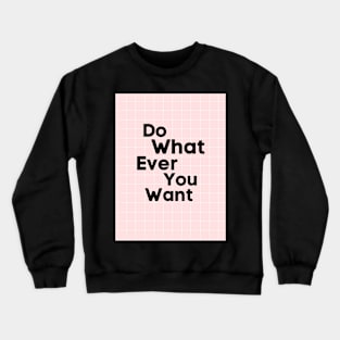 Do What You Want Crewneck Sweatshirt